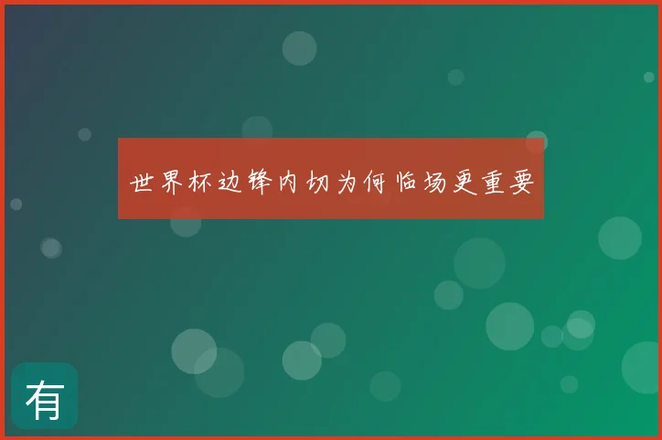 世界杯边锋内切为何临场更重要