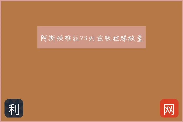 阿斯顿维拉vs利兹联控球较量