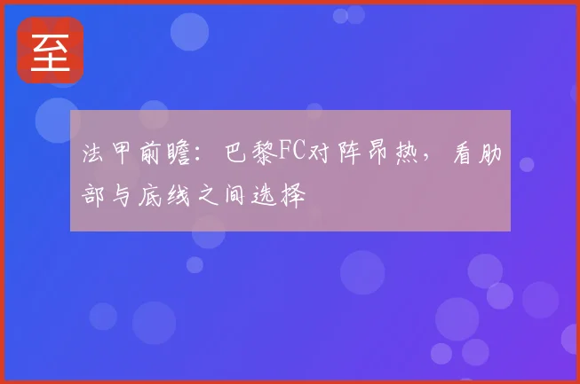 法甲前瞻：巴黎FC对阵昂热，看肋部与底线之间选择