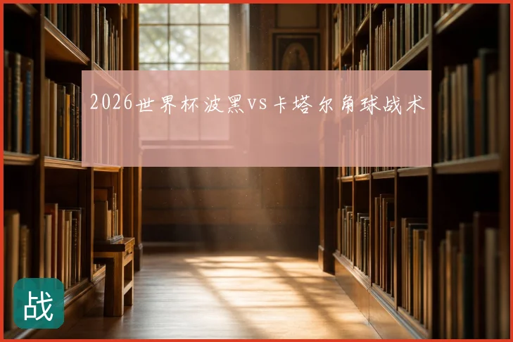 2026世界杯波黑vs卡塔尔角球战术