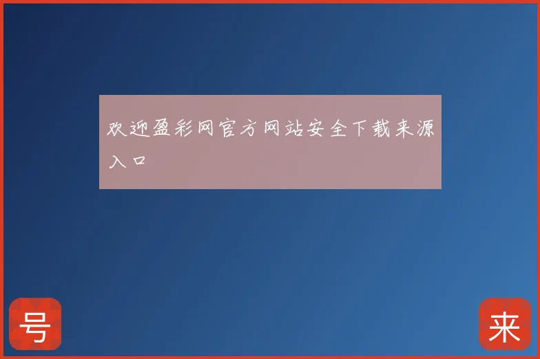 欢迎盈彩网官方网站安全下载来源入口