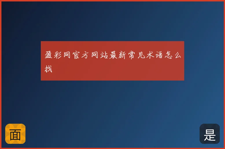 盈彩网官方网站最新常见术语怎么找