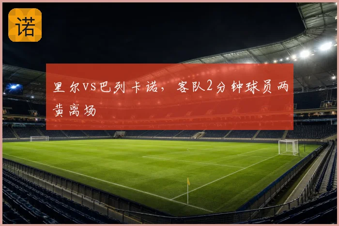 里尔vs巴列卡诺,客队2分钟球员两黄离场